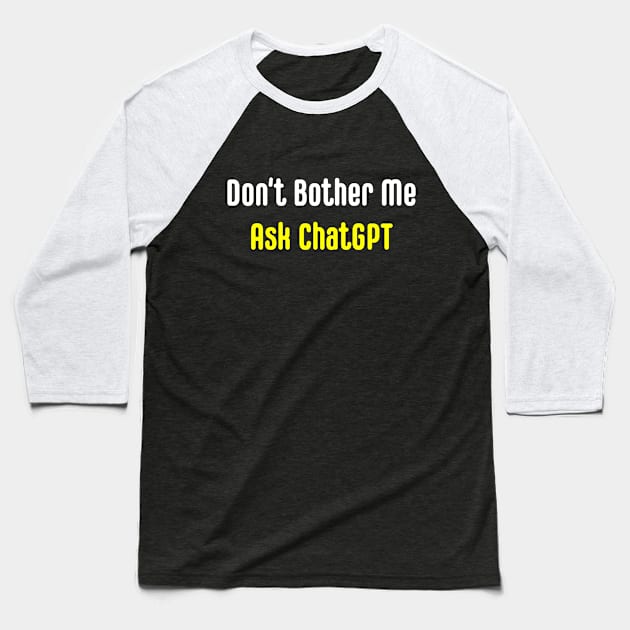 Don't Bother Me Ask ChatGPT Baseball T-Shirt by LoudEgg